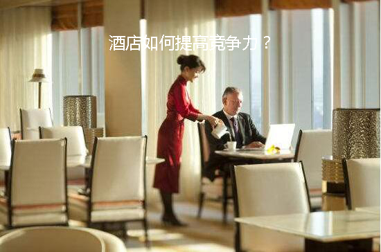 如何提升酒店竞争力？(图1)